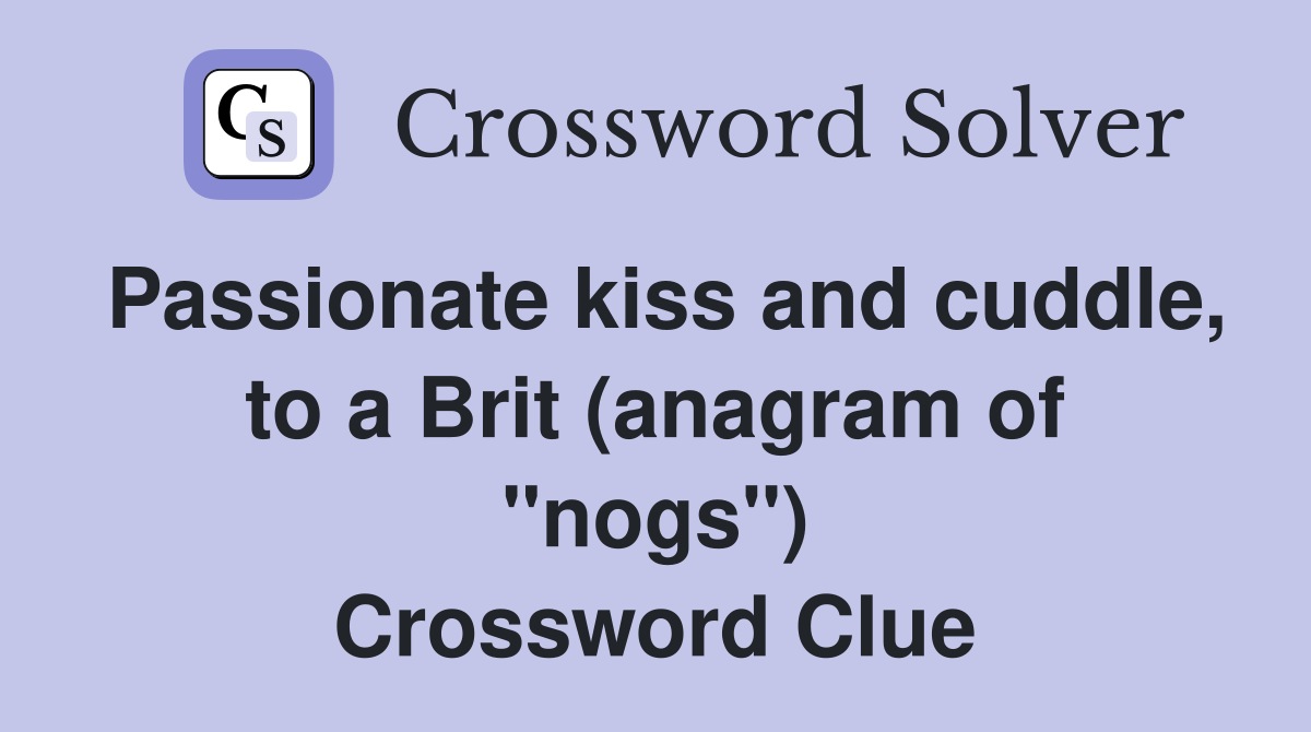 Passionate kiss and cuddle, to a Brit (anagram of "nogs") Crossword Clue