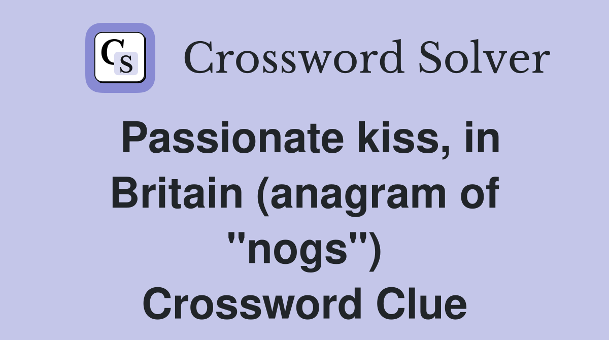 Passionate kiss, in Britain (anagram of "nogs") Crossword Clue