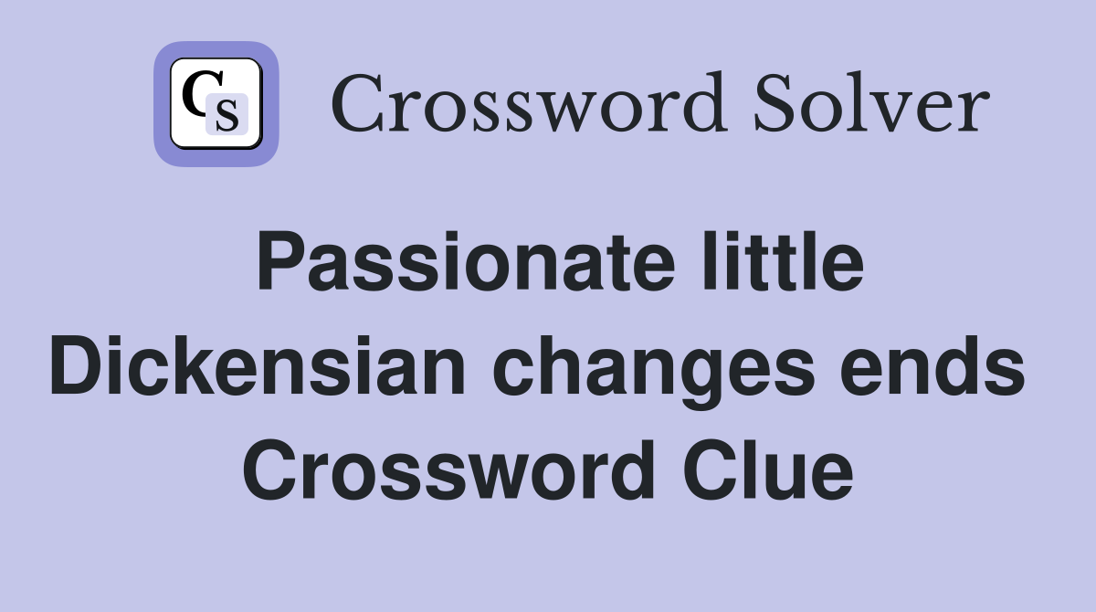 Passionate little Dickensian changes ends  Crossword Clue