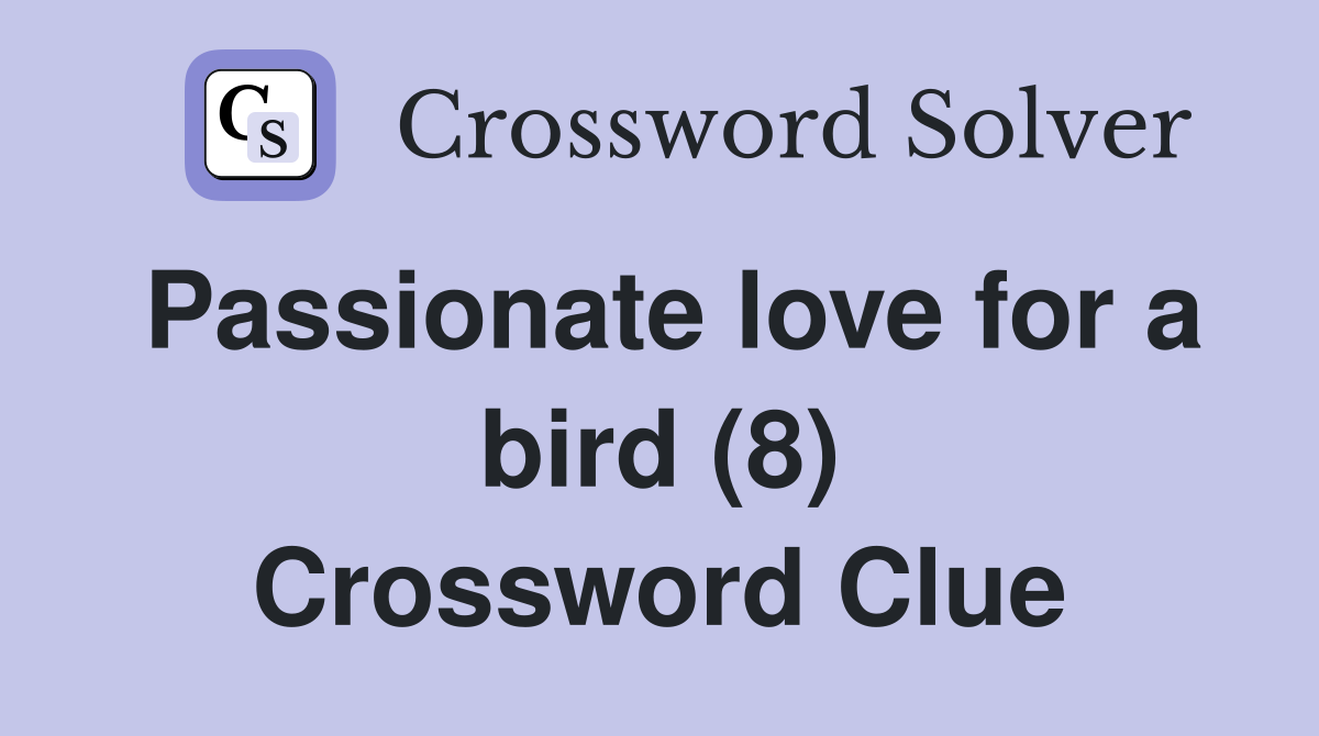 Passionate love for a bird (8) Crossword Clue