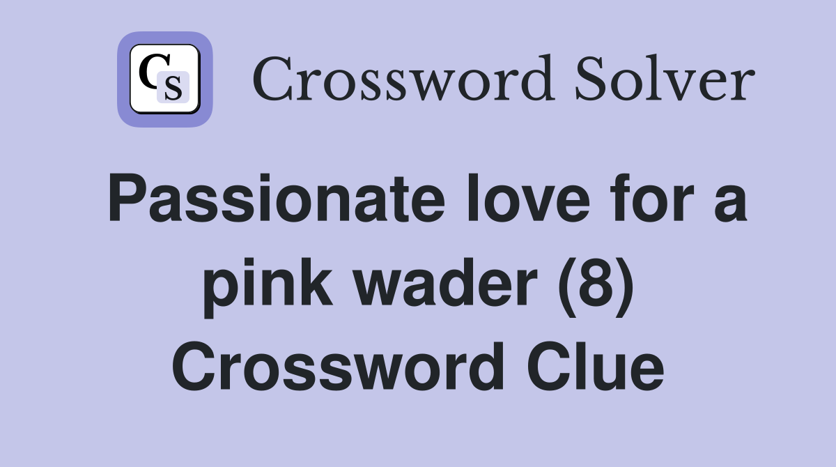 Passionate love for a pink wader (8) Crossword Clue