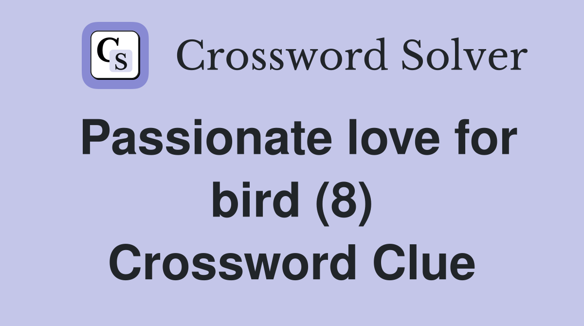 Passionate love for bird (8) Crossword Clue