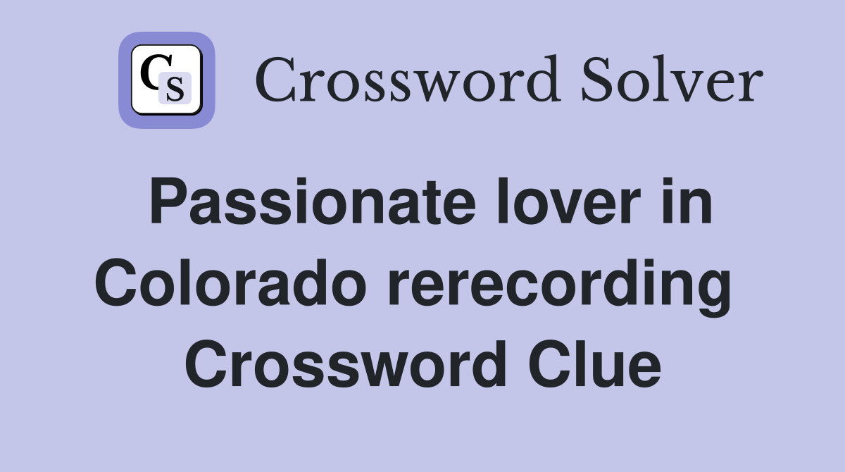 Passionate lover in Colorado rerecording  Crossword Clue
