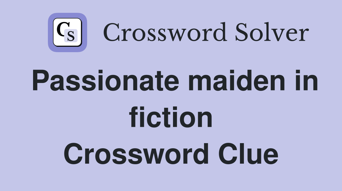 Passionate maiden in fiction Crossword Clue