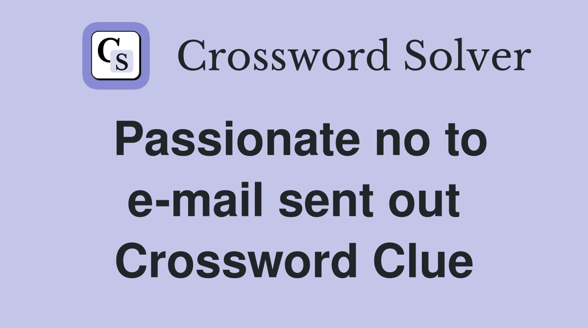 Passionate no to e-mail sent out Crossword Clue