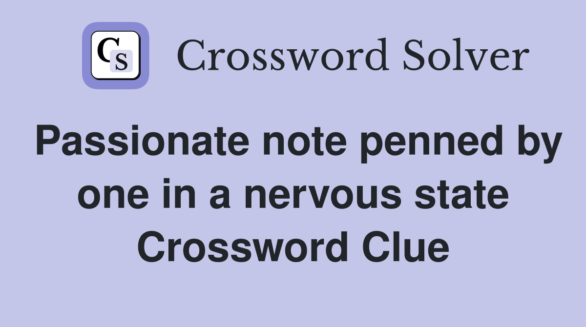 Passionate note penned by one in a nervous state Crossword Clue