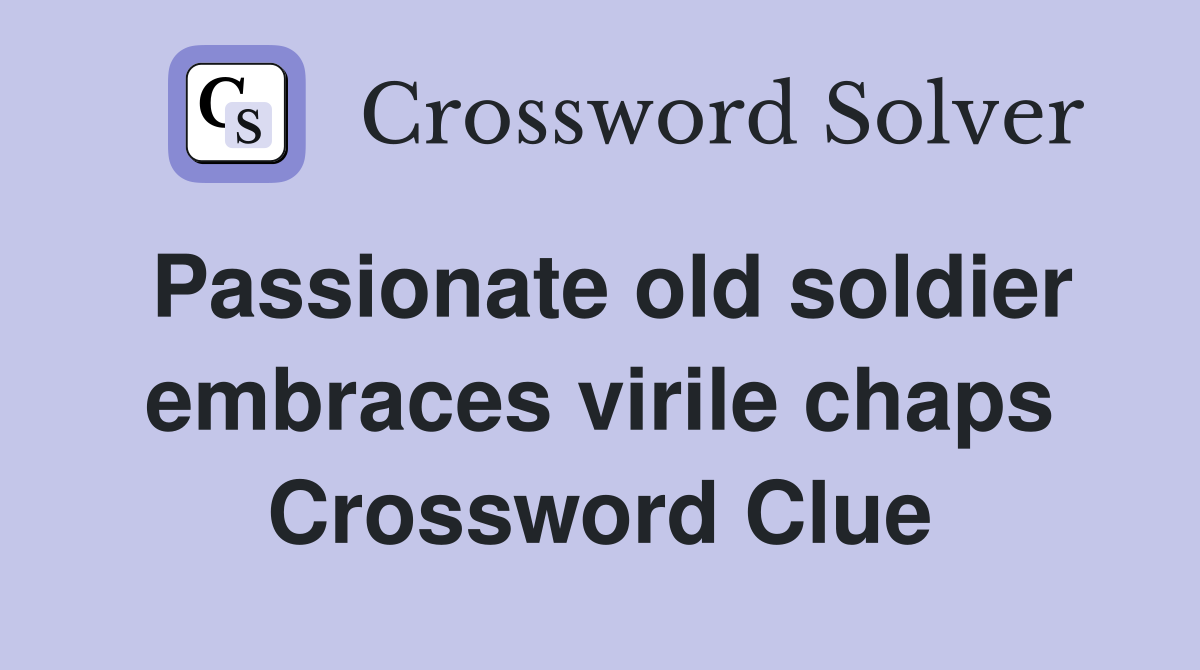 Passionate old soldier embraces virile chaps Crossword Clue
