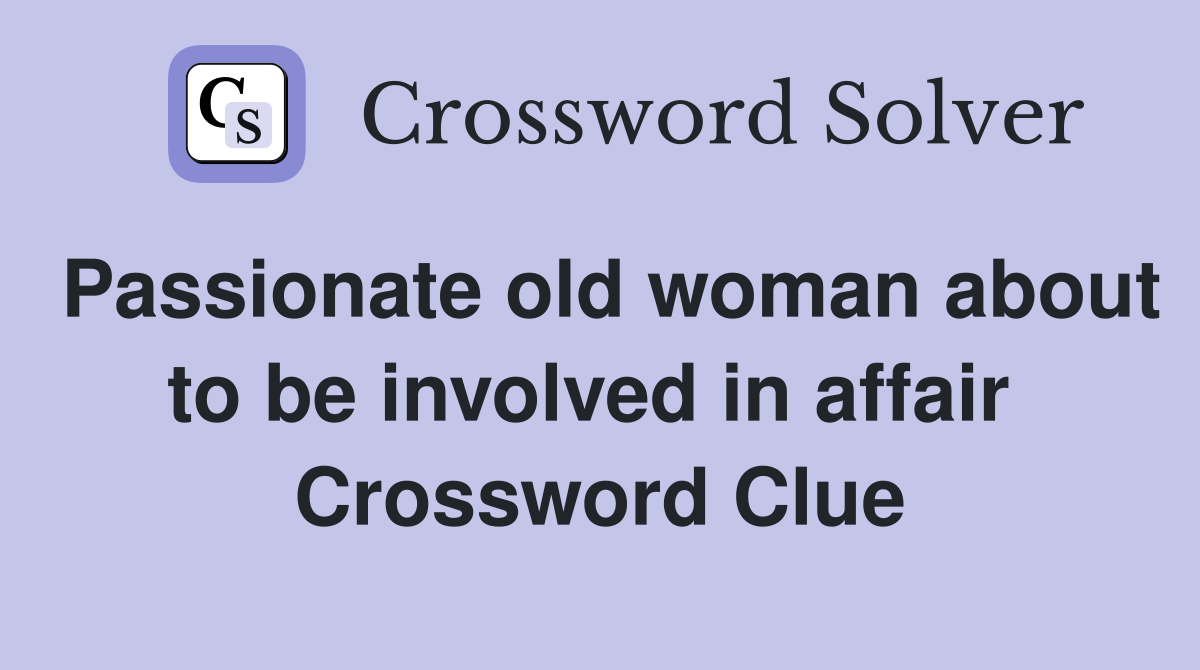 Passionate old woman about to be involved in affair  Crossword Clue