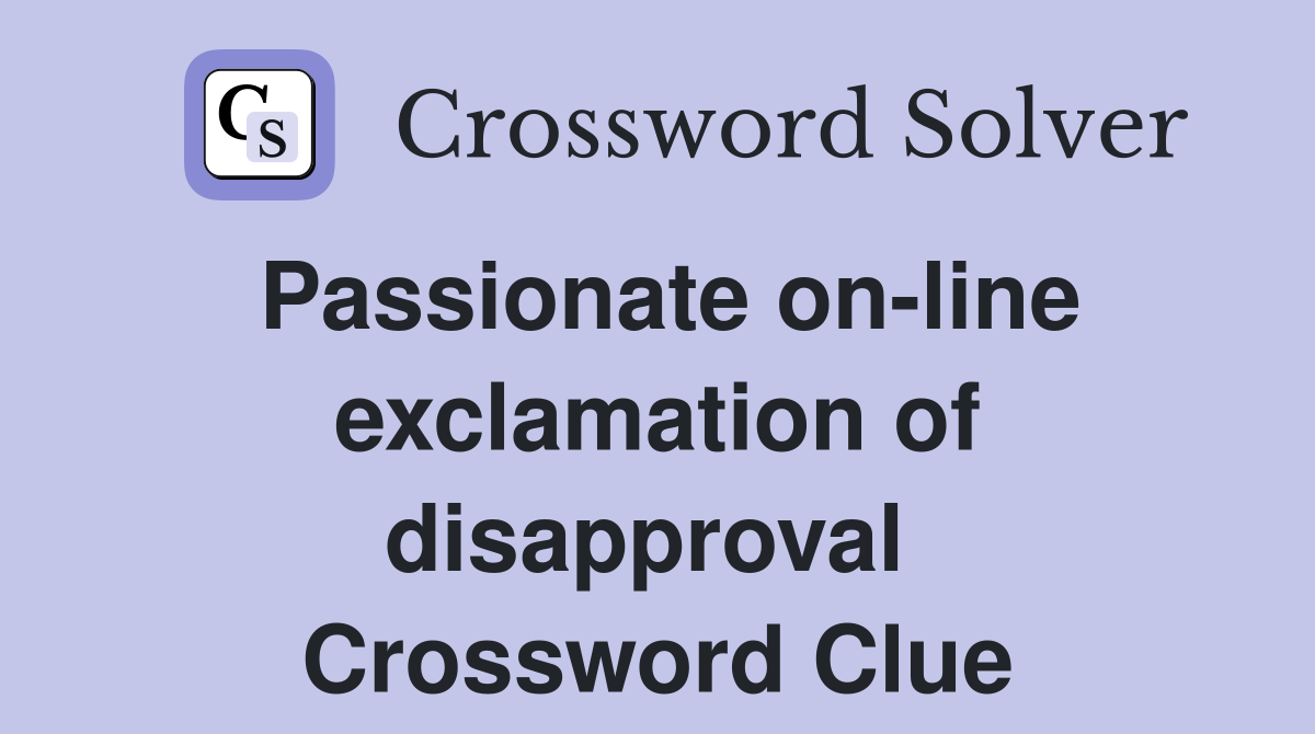 Passionate on-line exclamation of disapproval  Crossword Clue