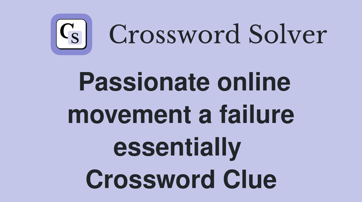 Passionate online movement a failure essentially  Crossword Clue
