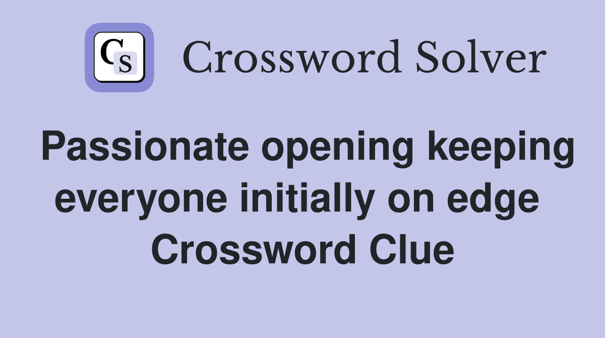 Passionate opening keeping everyone initially on edge  Crossword Clue