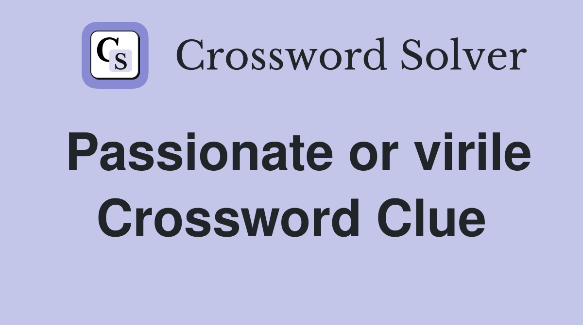 Passionate or virile Crossword Clue