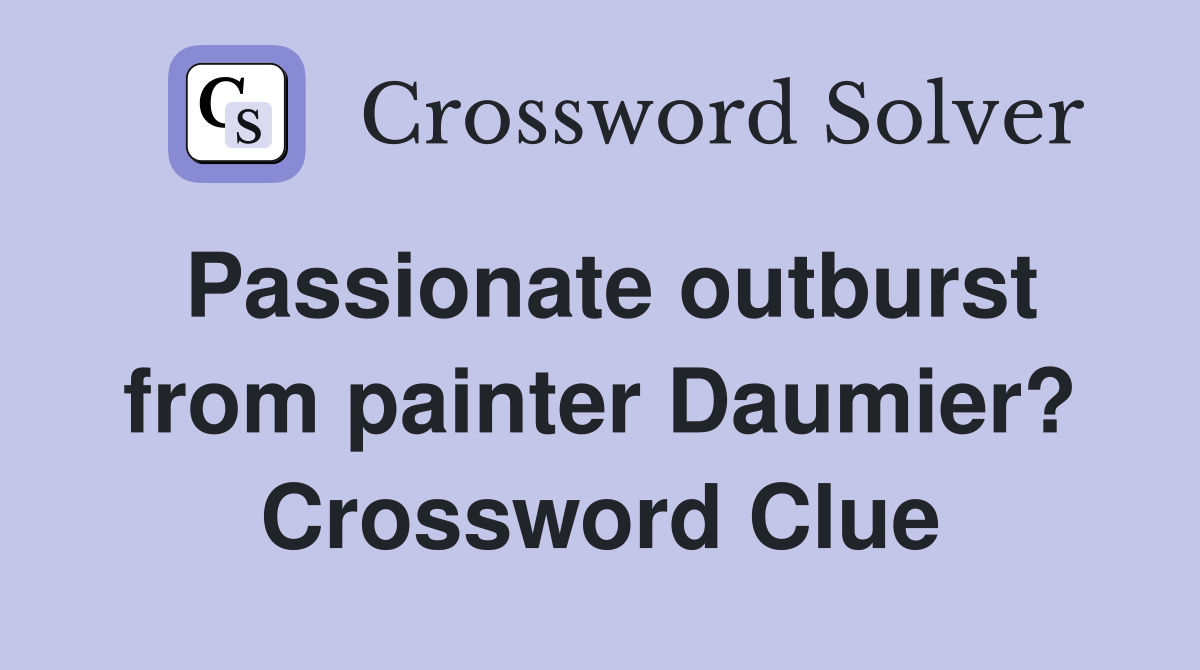Passionate outburst from painter Daumier? Crossword Clue