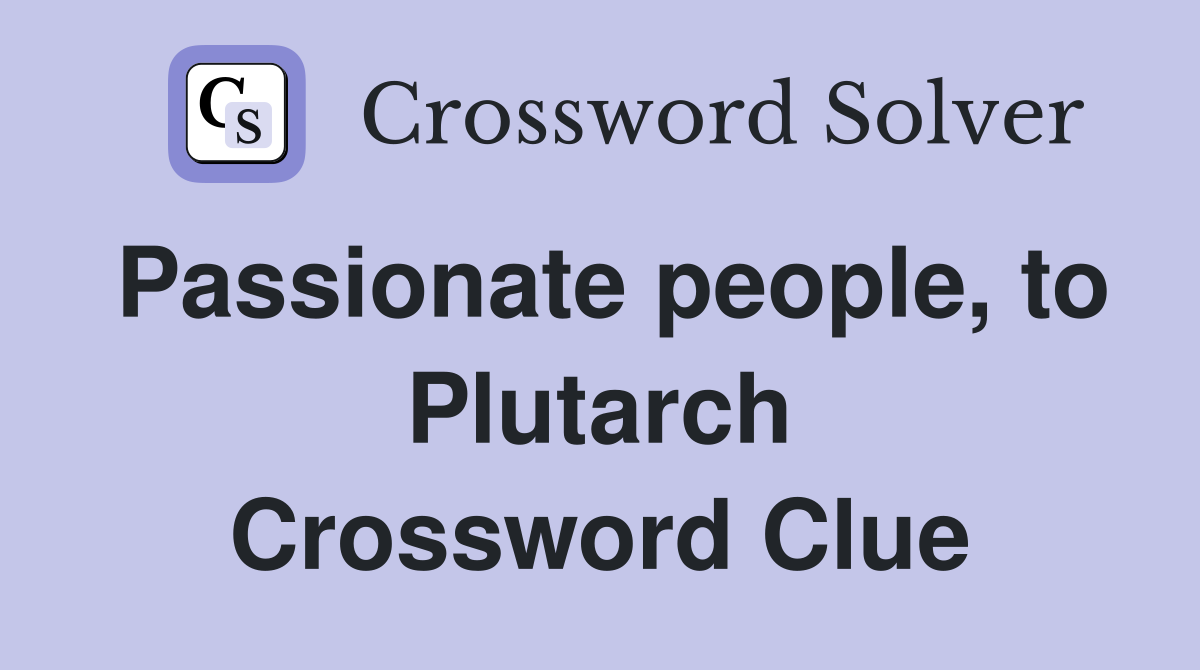 Passionate people, to Plutarch Crossword Clue