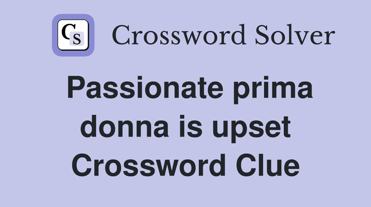 Passionate prima donna is upset Crossword Clue