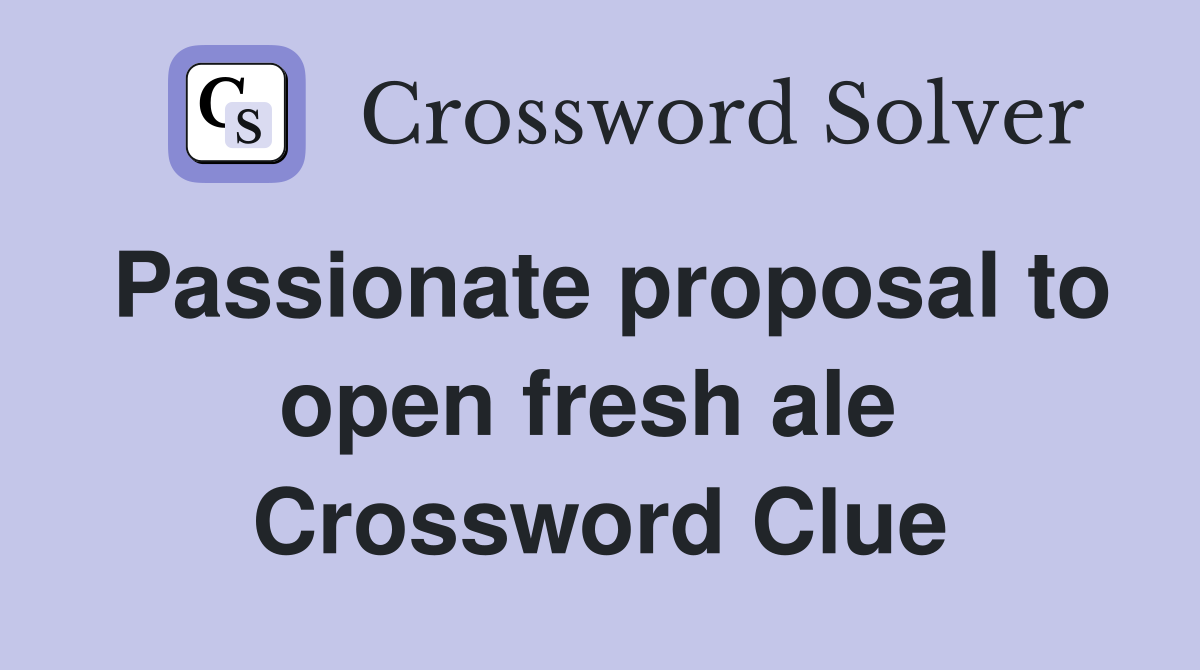 Passionate proposal to open fresh ale  Crossword Clue