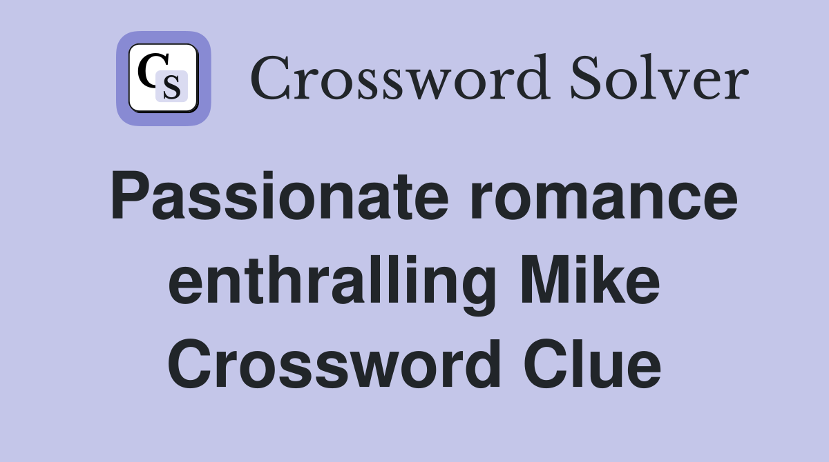 Passionate romance enthralling Mike Crossword Clue