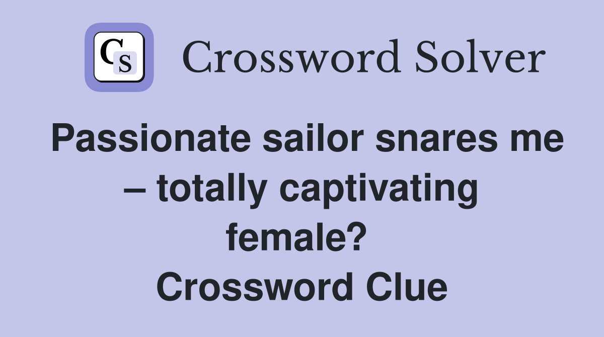 Passionate sailor snares me – totally captivating female?  Crossword Clue