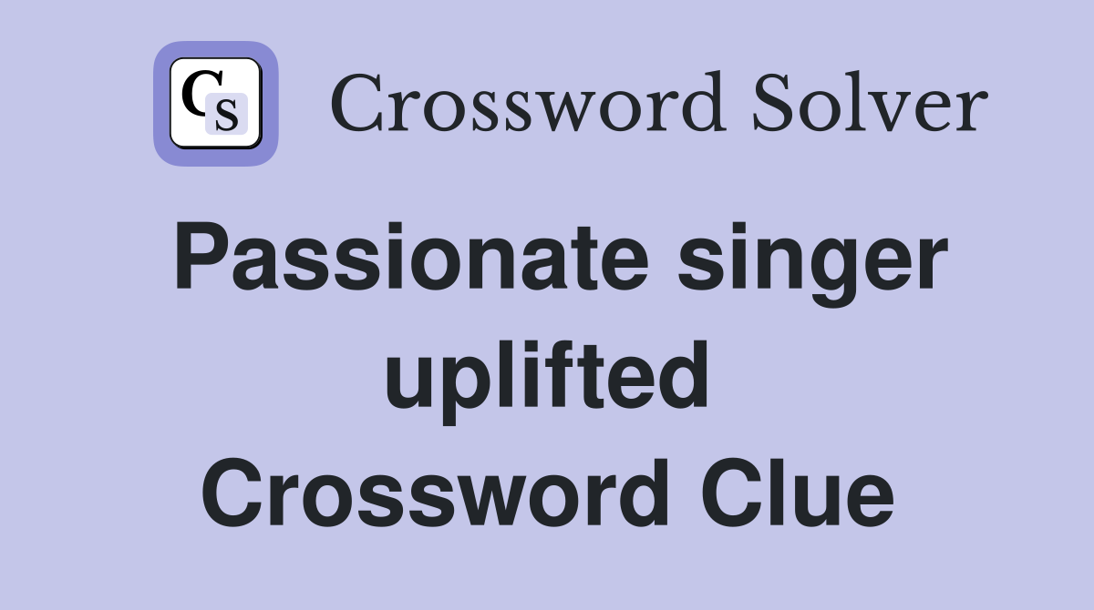 Passionate singer uplifted Crossword Clue