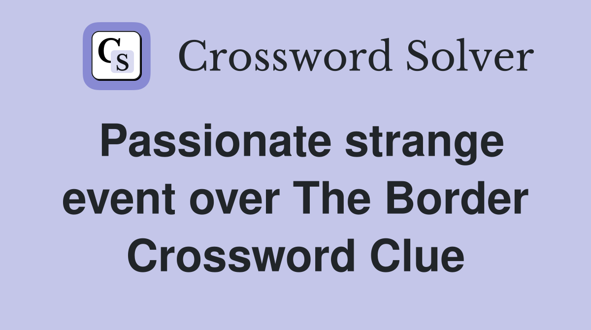 Passionate strange event over The Border Crossword Clue