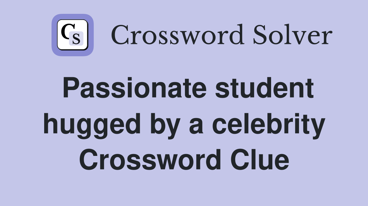 Passionate student hugged by a celebrity Crossword Clue