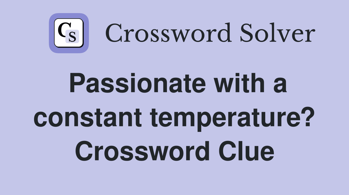 Passionate with a constant temperature? Crossword Clue