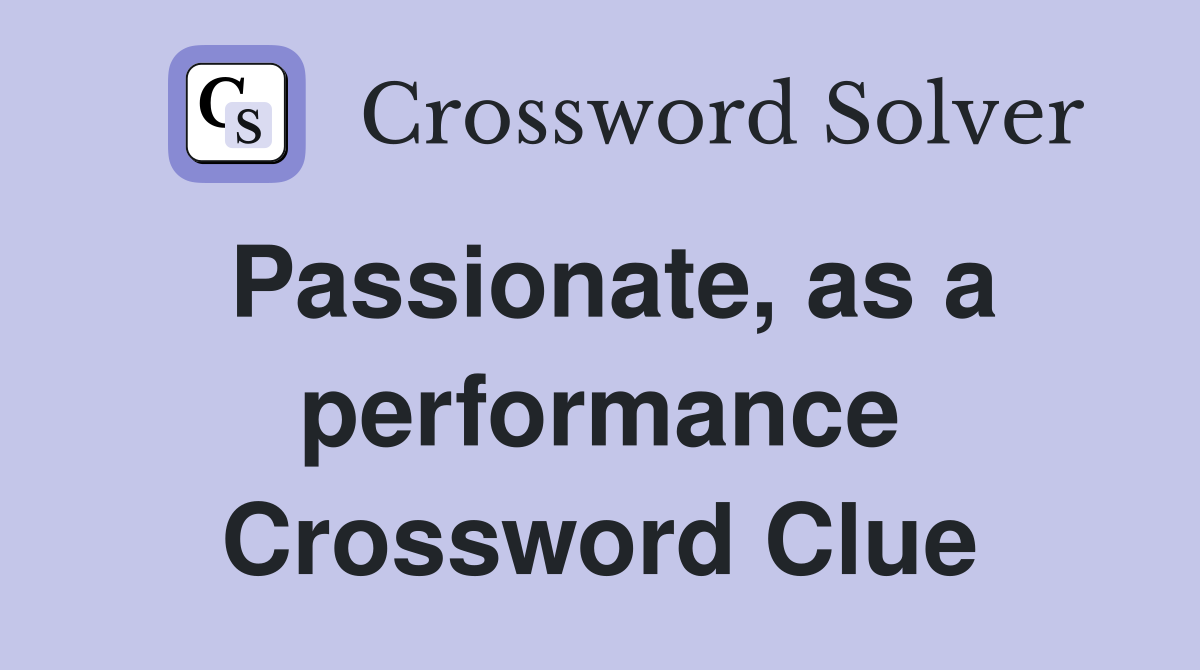 Passionate, as a performance Crossword Clue