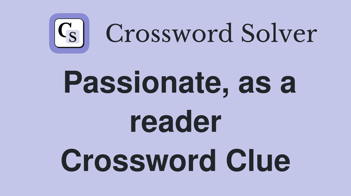 Passionate, as a reader Crossword Clue