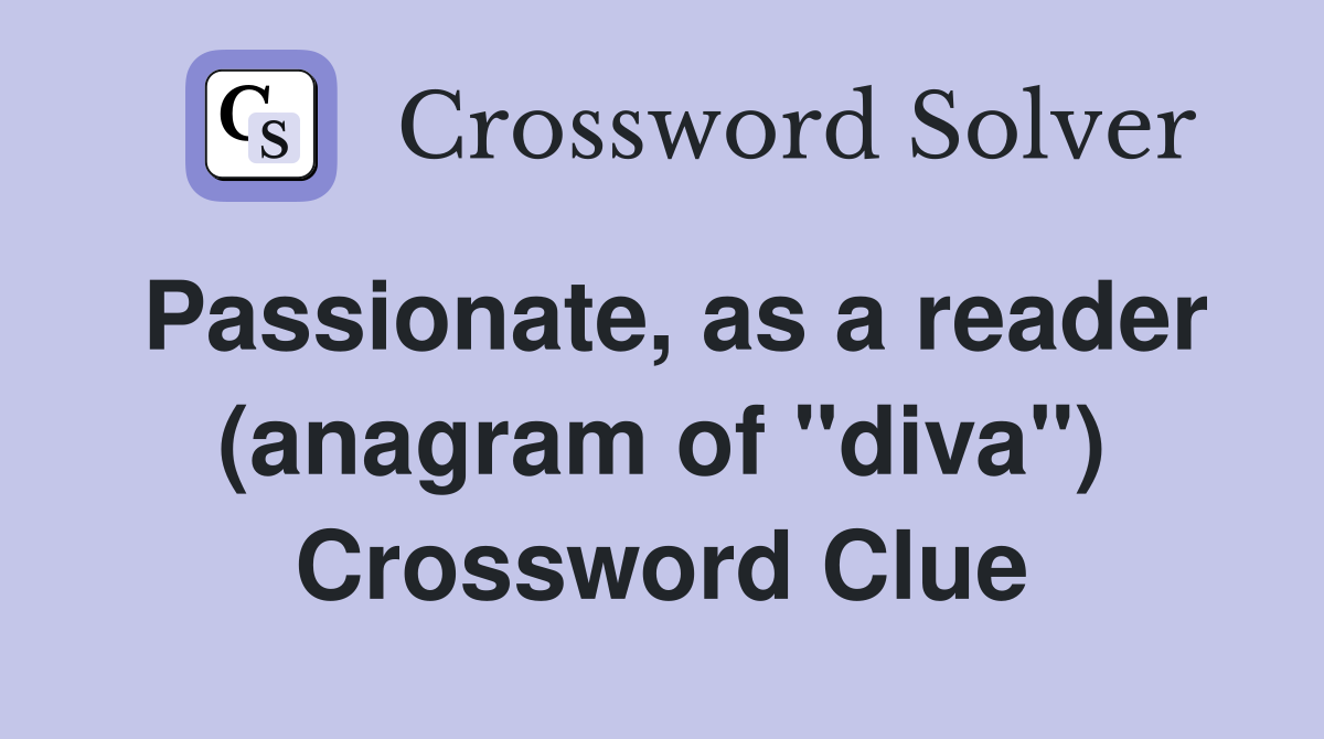 Passionate, as a reader (anagram of "diva") Crossword Clue