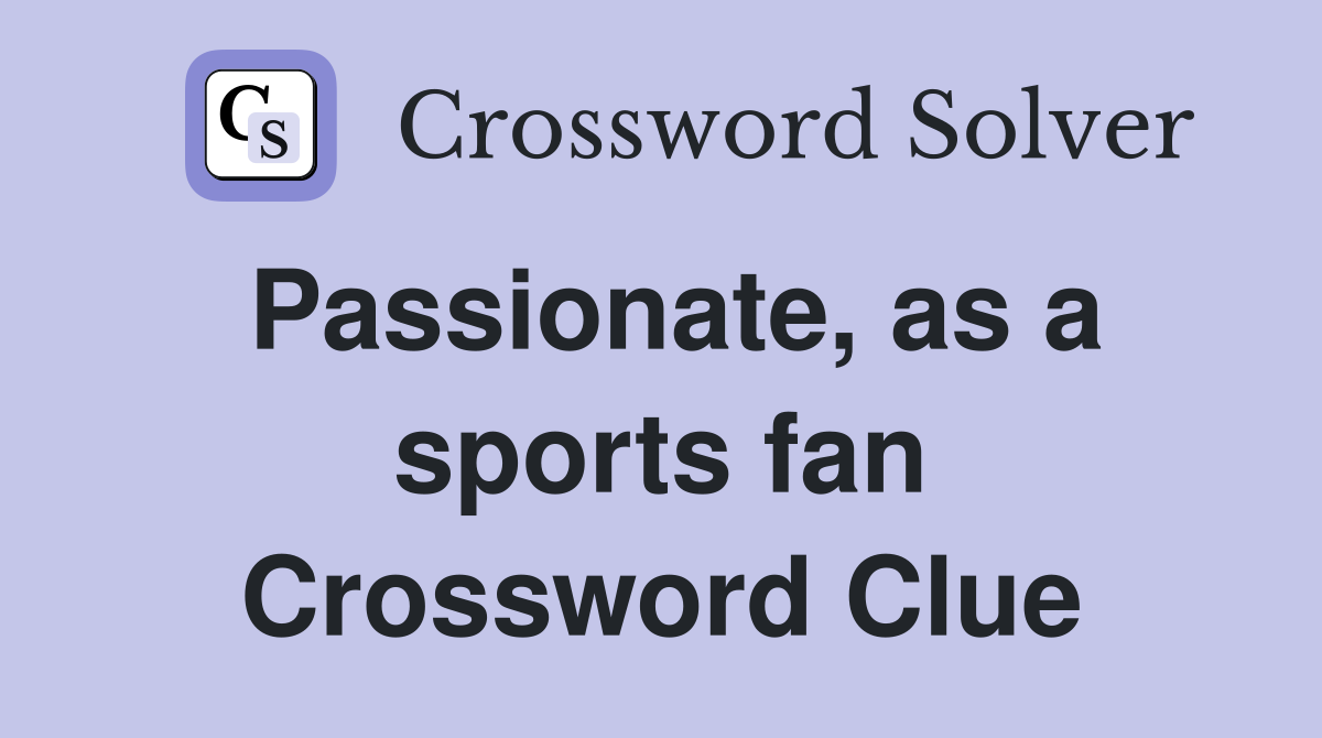 Passionate, as a sports fan Crossword Clue