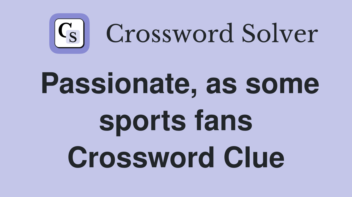 Passionate, as some sports fans Crossword Clue