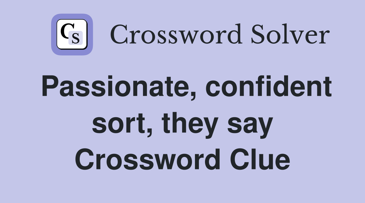 Passionate, confident sort, they say Crossword Clue