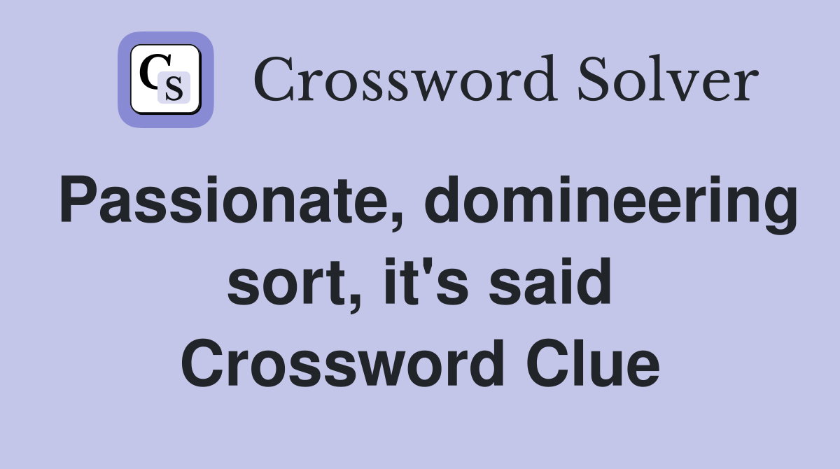 Passionate, domineering sort, it's said Crossword Clue