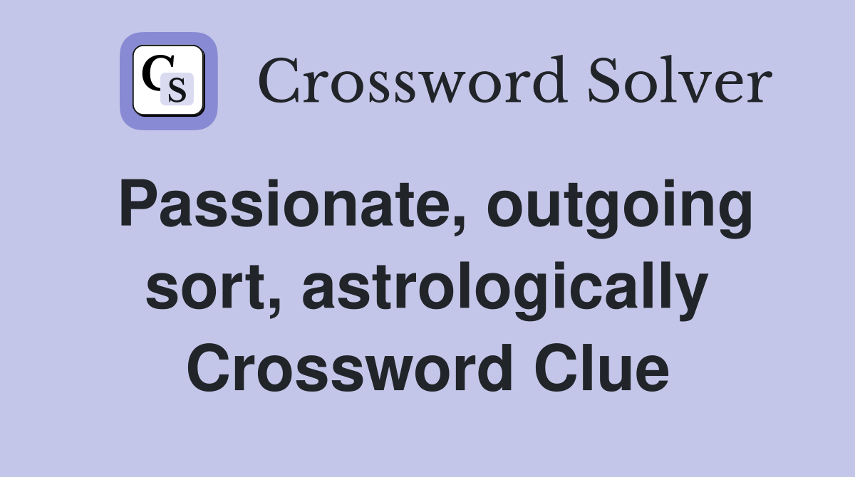 Passionate, outgoing sort, astrologically Crossword Clue