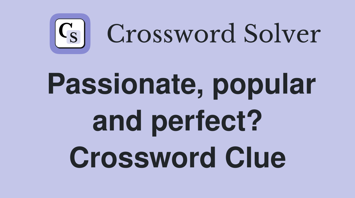 Passionate, popular and perfect? Crossword Clue