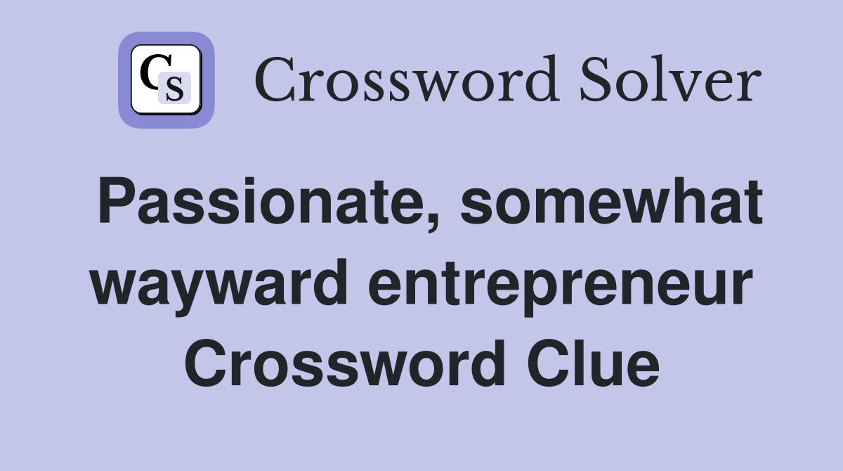 Passionate, somewhat wayward entrepreneur Crossword Clue