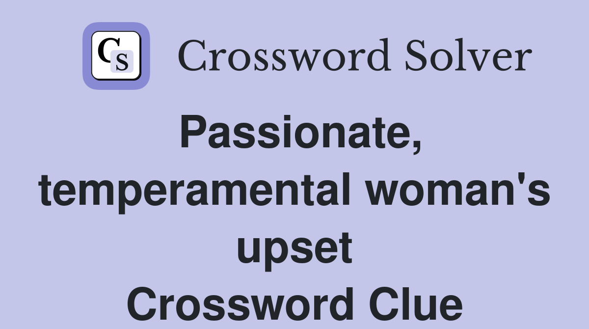 Passionate, temperamental woman's upset Crossword Clue