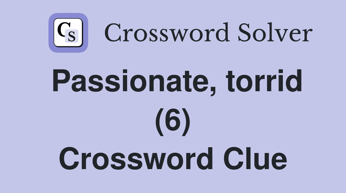 Passionate, torrid (6) Crossword Clue