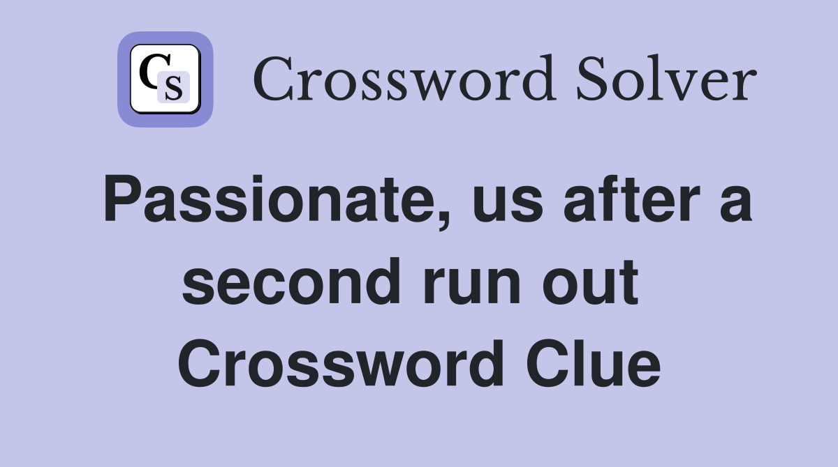 Passionate, us after a second run out  Crossword Clue