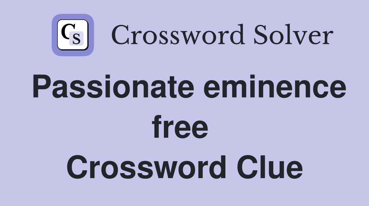 Passionate eminence free  Crossword Clue