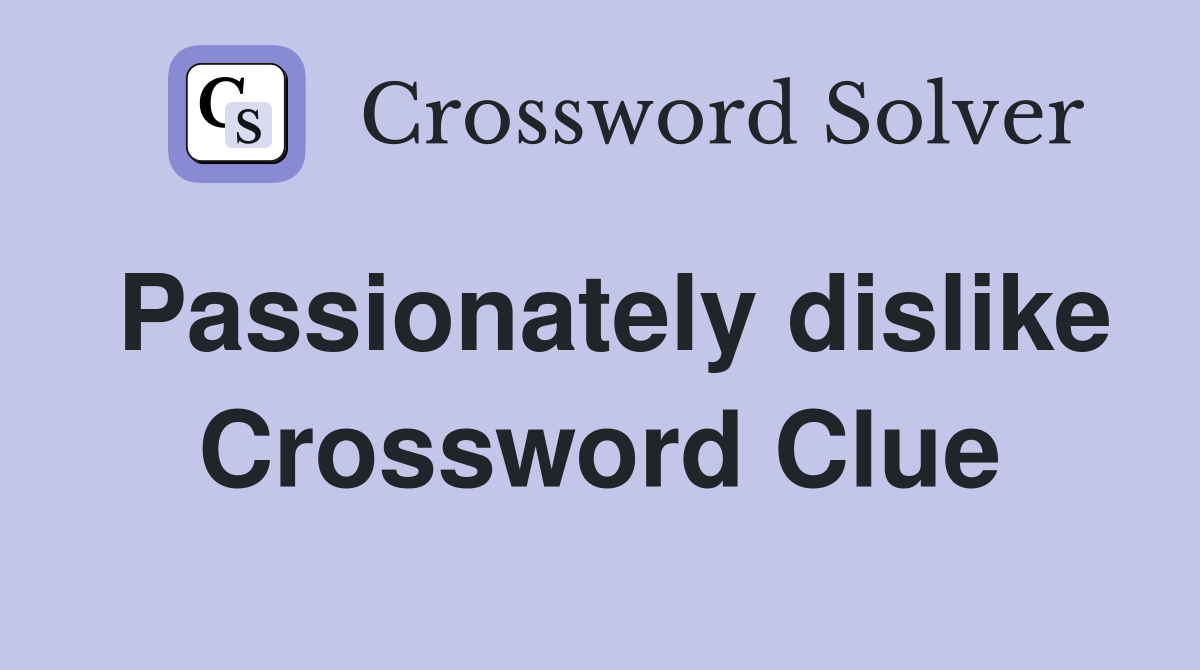 Passionately dislike Crossword Clue