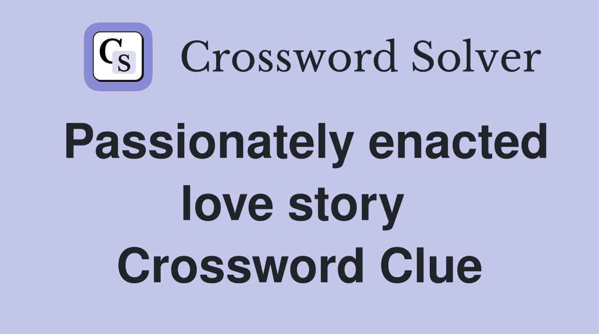 Passionately enacted love story  Crossword Clue