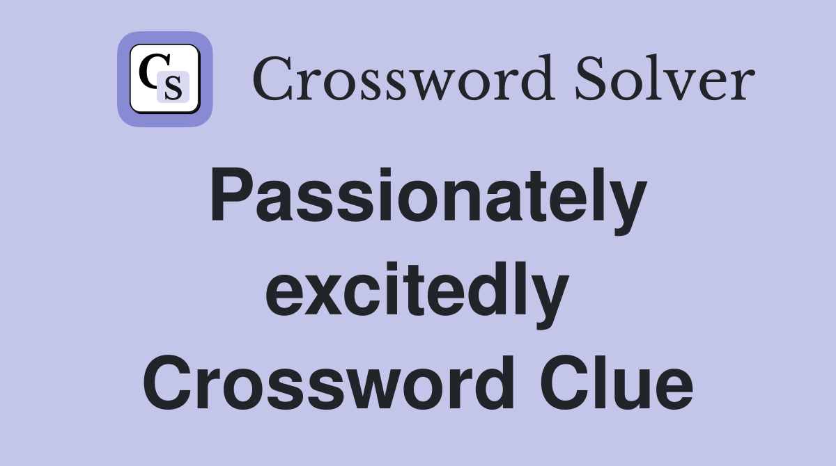 Passionately excitedly Crossword Clue
