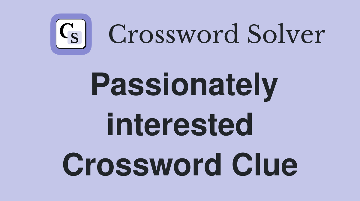 Passionately interested Crossword Clue