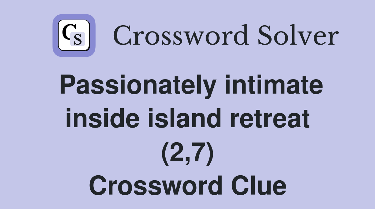 Passionately intimate inside island retreat (2,7) Crossword Clue