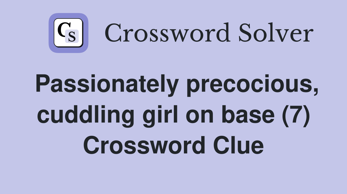 Passionately precocious, cuddling girl on base (7) Crossword Clue