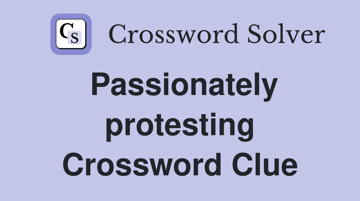 Passionately protesting Crossword Clue
