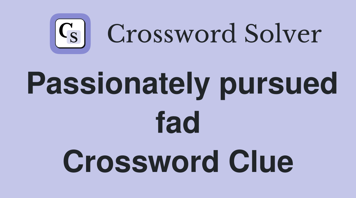 Passionately pursued fad Crossword Clue