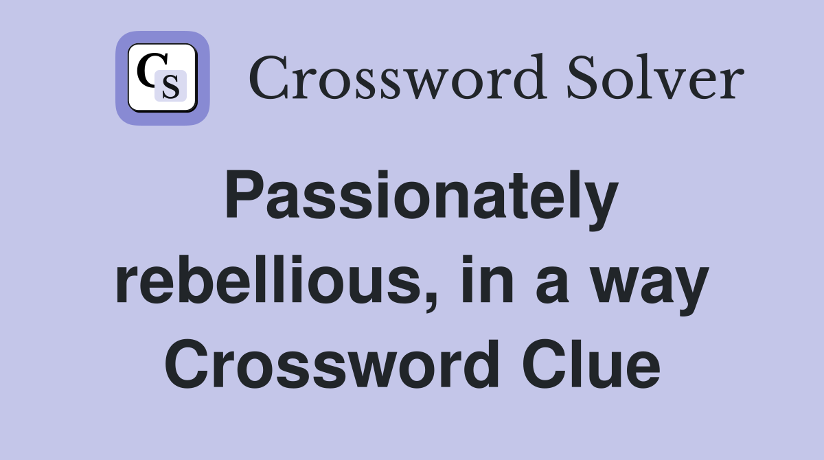 Passionately rebellious, in a way Crossword Clue