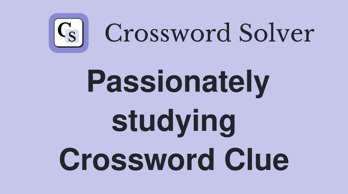 Passionately studying Crossword Clue